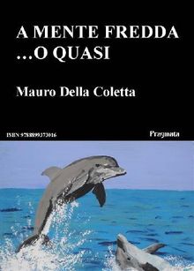 A mente fredda ...o quasi.  Mauro Della Coletta