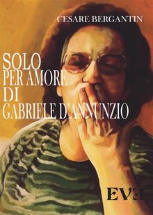 Solo per amore di Gabriele D'Annunzio.  Cesare Bergantin