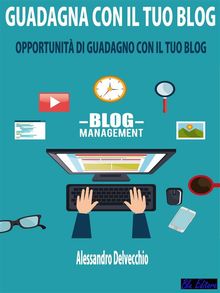 Guadagna con il Tuo Blog.  Alessandro Delvecchio