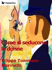 Come si seducono le donne.  Filippo Tommaso Marinetti