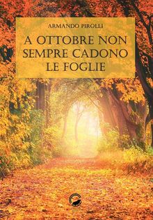 A ottobre non sempre cadono le foglie.  Armando Pirolli