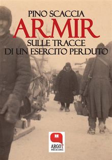 Armir. Sulle tracce di un esercito perduto.  Pino Scaccia