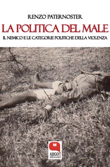 La politica del male. Il nemico e le catogorie politiche della violenza.  Renzo Paternoster