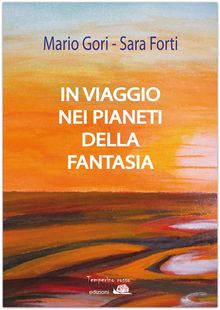 In viaggio nei pianeti della fantasia.  Mario Gori Sara Forti