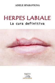 Herpes labiale  La cura definitiva.  Adele Sparavigna