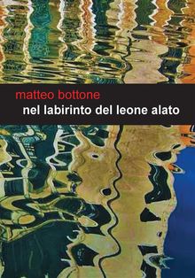 Nel labirinto del leone alato.  Matteo Bottone