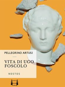 Vita di Ugo Foscolo.  Pellegrino Artusi