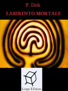 Labirinto mortale.  Philip K. Dick