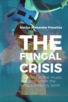 "The Fungal Crisis : Success in the music industry when the fungus took my sport".  Marius Alexander Forselius