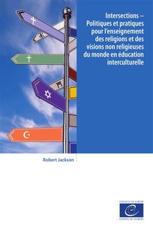 Intersections - Politiques et pratiques pour l'enseignement des religions et des visions non religieuses du monde en ducation interculturelle.  Robert Jackson