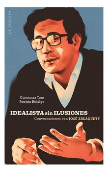 Idealista sin ilusiones: conversaciones con Jos Zalaquett.  Patricio Hidalgo