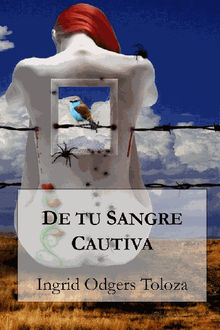 De tu sangre cautiva.  Ingrid Odgers Toloza