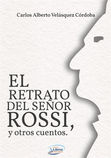 El retrato del seor Rossi y otros cuentos.  Carlos Alberto Velsquez Crdoba