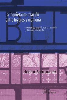 La inquietante relacin entre lugares y memorias.  Hctor Schmucler