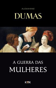 A Guerra das Mulheres.   Alexandre Dumas