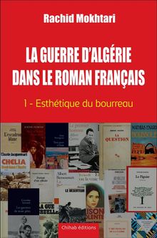 La Guerre d'Alge?rie dans le roman franc?ais - Tome 1.  Rachid Mokhtari