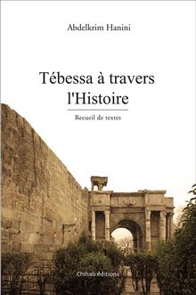 Te?bessa a? travers l'Histoire.  Abdelkrim Hanini