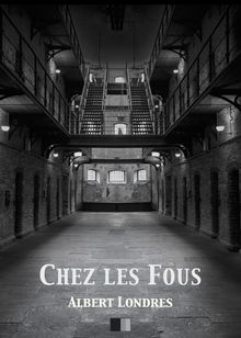 Chez les Fous.  Albert Londres