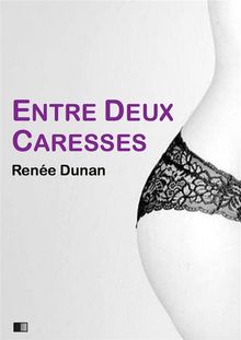 Entre deux caresses (version intgrale).  Rene Dunan