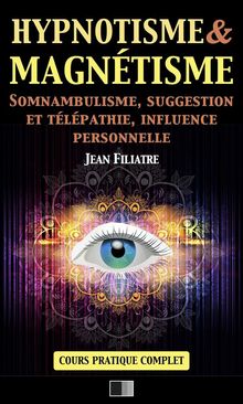 Hypnotisme et Magntisme, Somnambulisme, Suggestion et Tlpathie, Influence personnelle.  Jean Filiatre