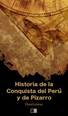 Historia de la Conquista del Per y de Pizarro.  Henri Lebrun