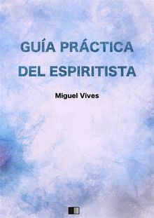 Gua prctica del espiritista.  Miguel Vives