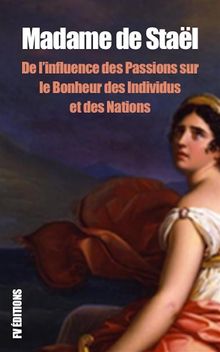 De linfluence des Passions sur le Bonheur des individus et des Nations.  Madame de Stael