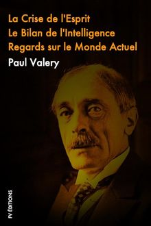 La crise de Lesprit, Le Bilan de lIntelligence, Regards sur le monde actuel.  Paul Valry