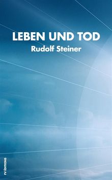 Leben und Tod.  Rudolf Steiner