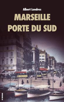 Marseille, porte du Sud.  Albert Londres