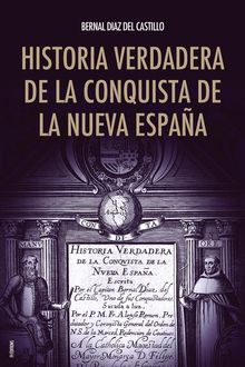 Historia verdadera de la conquista de la Nueva Espaa.  Bernal Daz del Castillo
