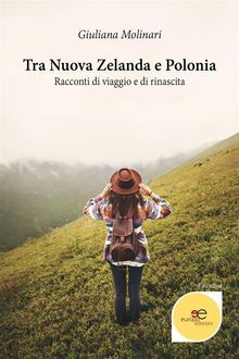 Tra Nuova Zelanda e Polonia. Racconti di viaggio e di rinascita.  Giuliana Molinari