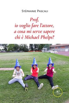 Prof, io voglio fare lattore, a cosa mi serve sapere chi  Michael Phelps?.  Stphanie Pascali