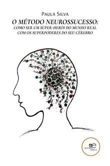 O Mtodo Neurossucesso: como ser um super-heri do mundo real com os superpoderes do seu crebro.  Paula Silva