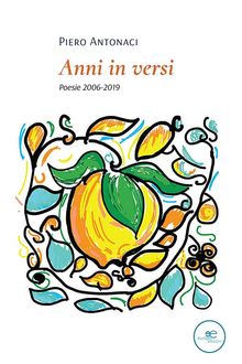 Anni in versi. Poesie 2006-2019.  Piero Antonaci