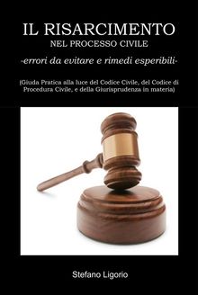 Il Risarcimento nel Processo Civile -errori da evitare, e rimedi esperibili-.  Stefano Ligorio