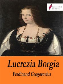 Lucrezia Borgia .  Ferdinand Gregorovius