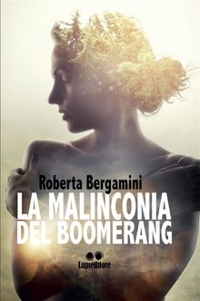 La malinconia del boomerang .  Roberta Bergamini