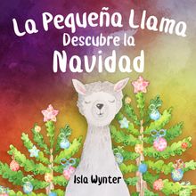 La Pequea Llama Lila Descubre la Navidad.  Isla Wynter