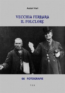 Vecchia Ferrara. Il folclore.  Autori vari