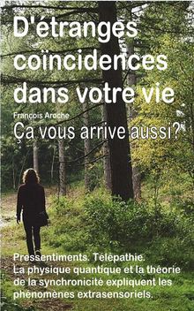 D'tranges concidences dans votre vie. Petits vnements curieux. Pressentiments. Tlpathie. a vous arrive aussi?.  Franois Aroche