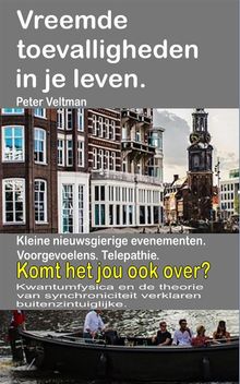 Vreemde toevalligheden in je leven. Kleine nieuwsgierige evenementen. Voorgevoelens. Telepathie. Komt het jou ook over?.  Peter Veltman