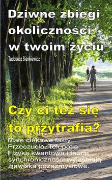 Dziwne zbiegi okoliczno?ci w twoim ?yciu. Ma?e ciekawe fakty. Przeczucia. Telepatia. Czy ci te? si? to przytrafia?.  Taddeusz Sienkiewicz