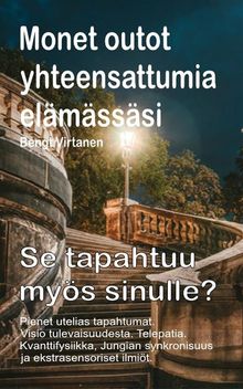 Monet outot yhteensattumia elmsssi. Pienet utelias tapahtumat. Visio tulevaisuudesta. Telepatia. Se tapahtuu mys sinulle?.  Bengt Virtanen