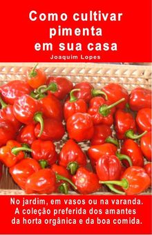 Como cultivar pimenta em sua casa. No jardim, em vasos ou na varanda..  Joaquim Lopes