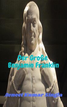 Der Groe Benjamin Franklin.  Avneet Kumar Singla