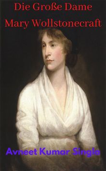 Die Groe Dame Mary Wollstonecraft.  Avneet Kumar Singla