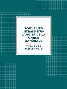 Souvenirs intimes d'un lancier de la Garde impriale.  Marcel de Baillehache