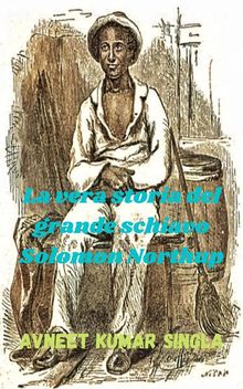 La vera storia del grande schiavo Solomon Northup.  Avneet Kumar Singla