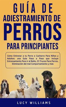 Gua de Adiestramiento de Perros Para Principiantes.  Lucy Williams